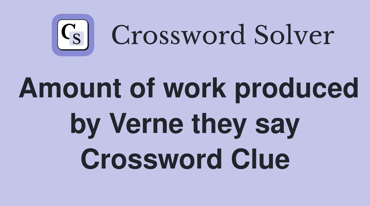 Amount of work produced by Verne they say Crossword Clue