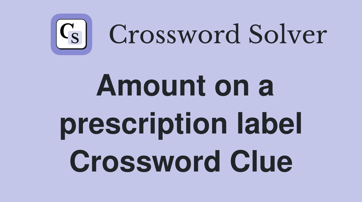 Amount on a prescription label Crossword Clue