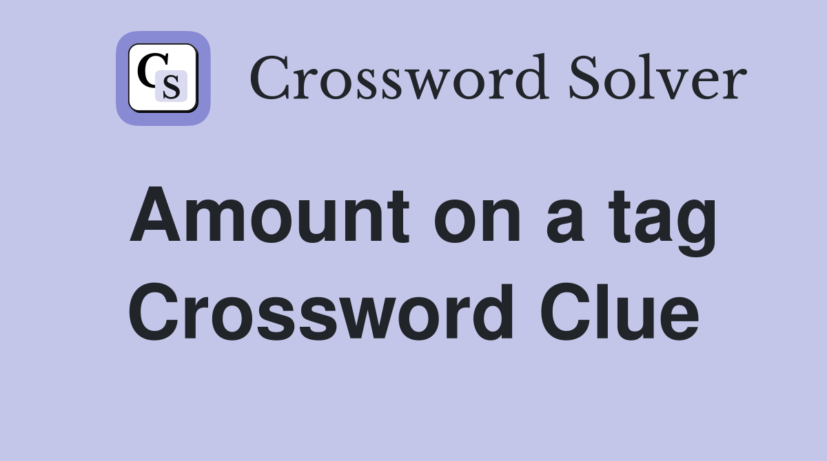Amount on a tag Crossword Clue