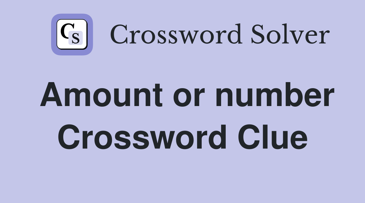 Amount or number Crossword Clue
