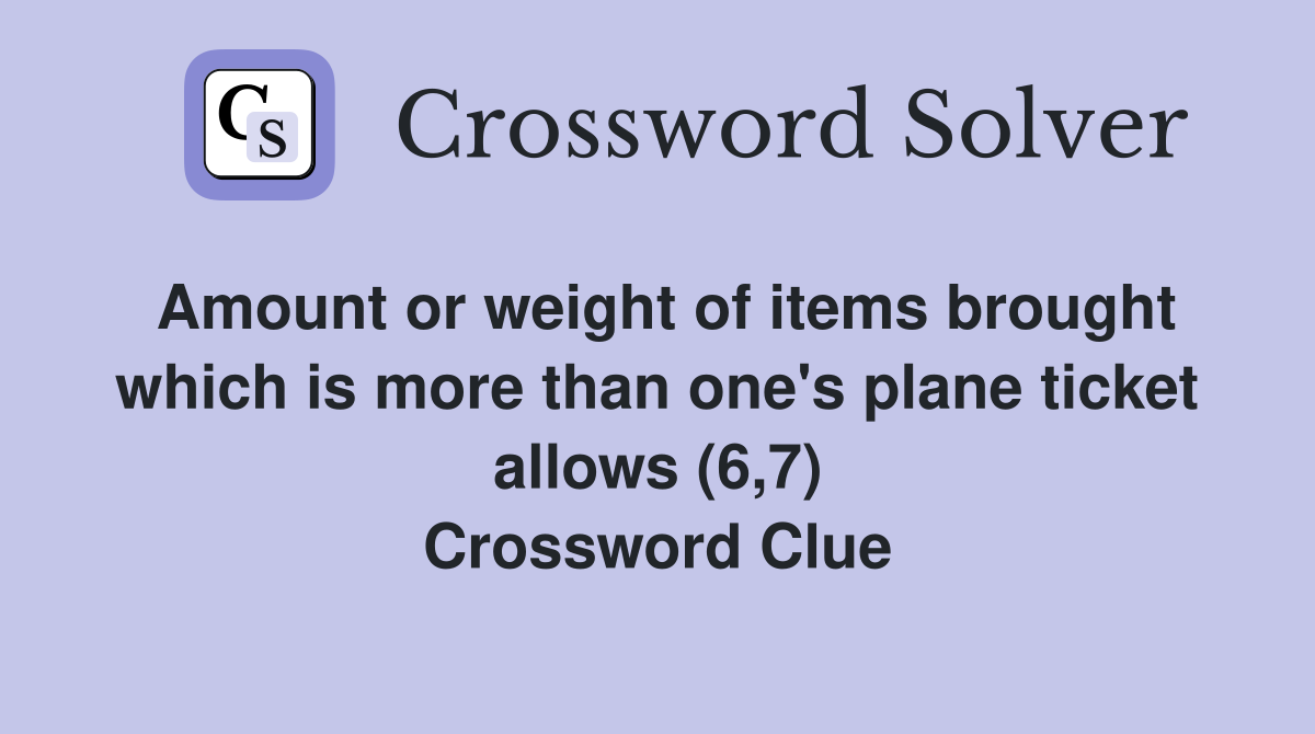 Amount or weight of items brought which is more than one's plane ticket allows (6,7) Crossword Clue