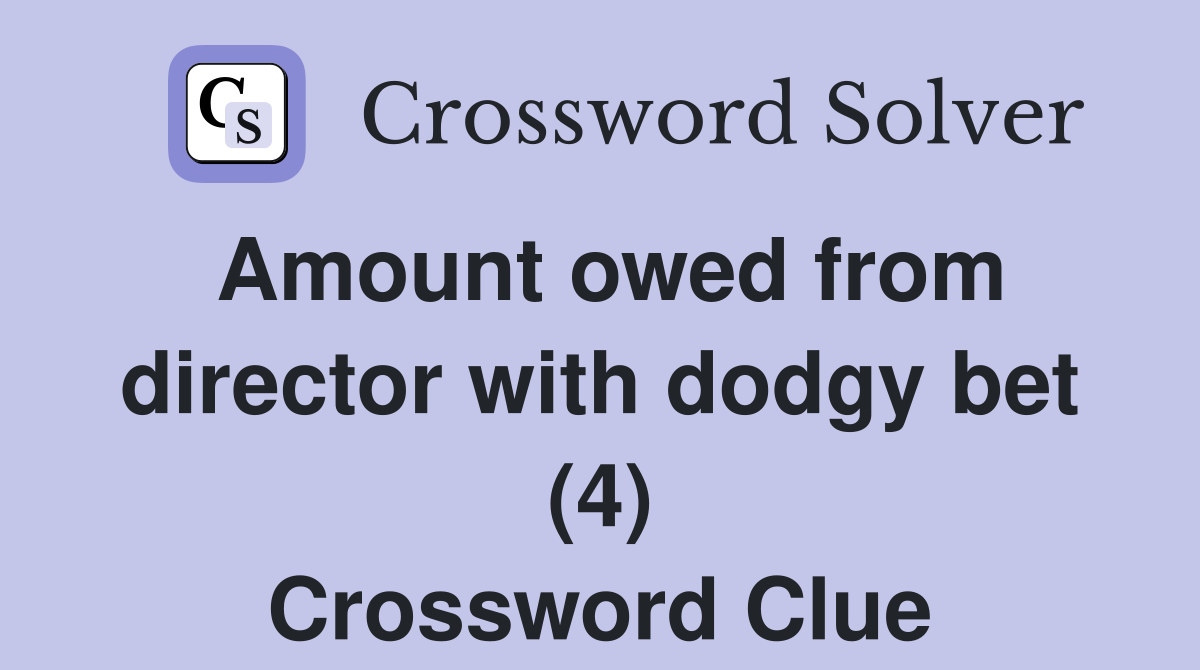Amount owed from director with dodgy bet (4) Crossword Clue