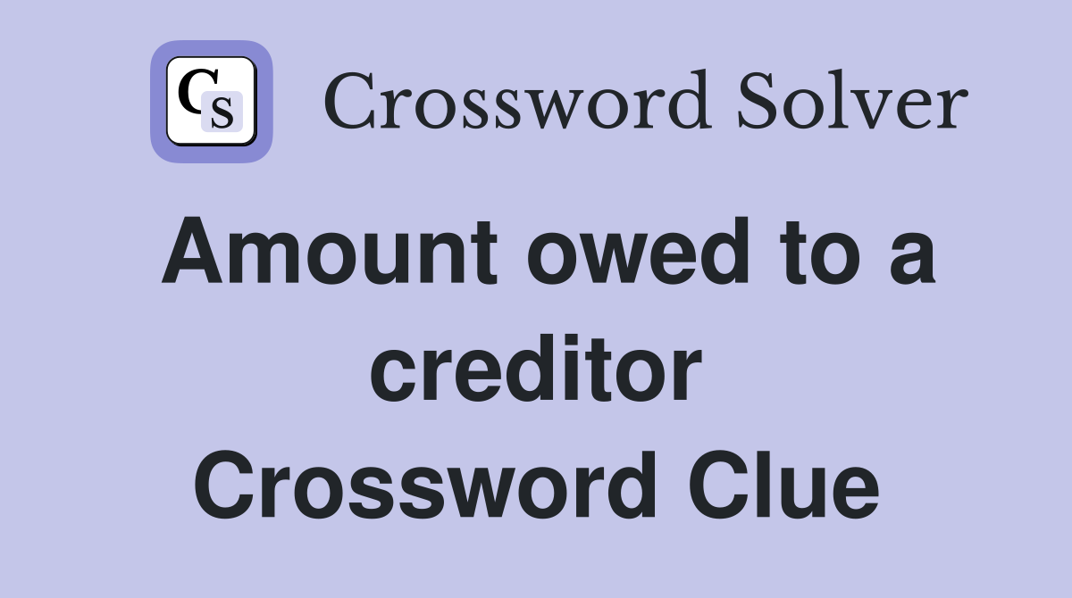 Amount owed to a creditor Crossword Clue
