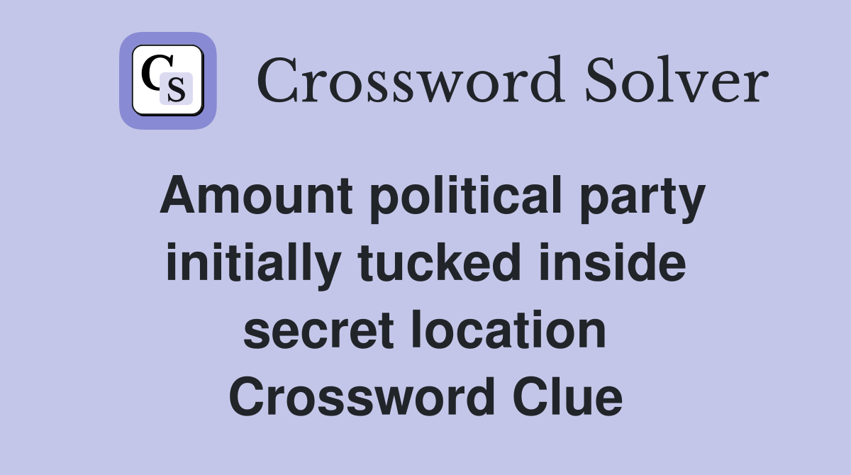 Amount political party initially tucked inside secret location Crossword Clue