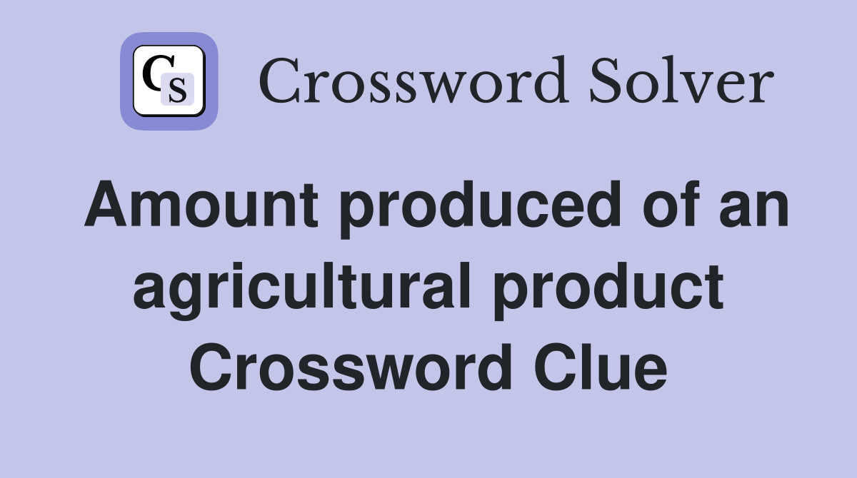 Amount produced of an agricultural product Crossword Clue