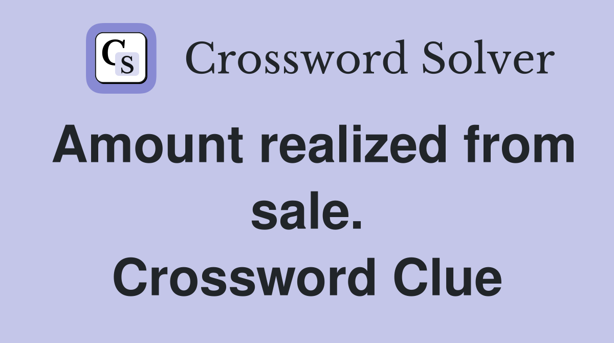 Amount realized from sale. Crossword Clue