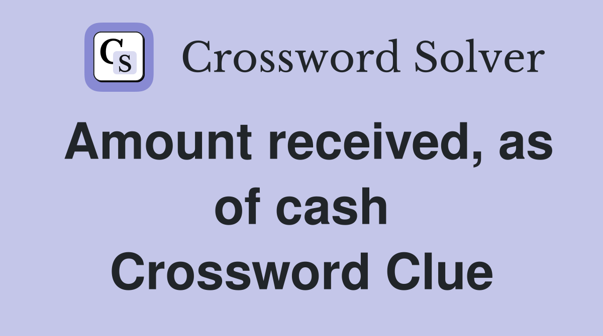 Amount received, as of cash Crossword Clue