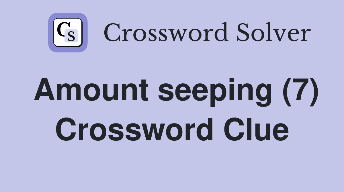 Amount seeping (7) Crossword Clue