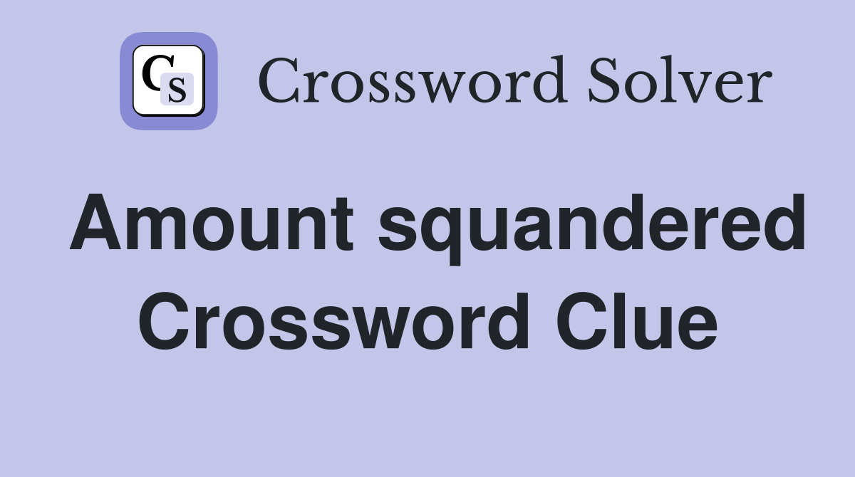 Amount squandered Crossword Clue