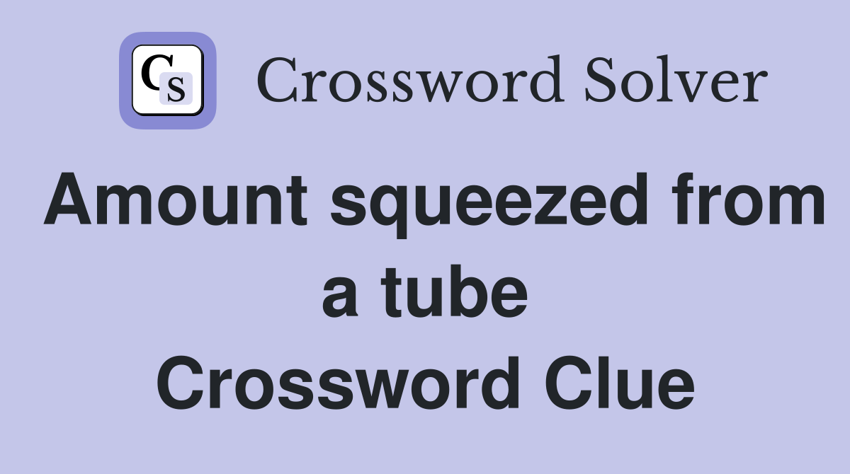 Amount squeezed from a tube Crossword Clue