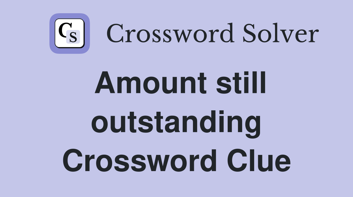 Amount still outstanding Crossword Clue