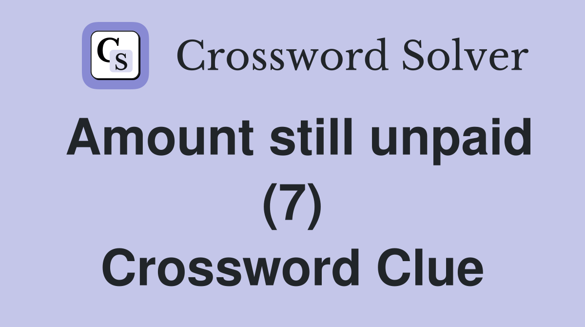 Amount still unpaid (7) Crossword Clue