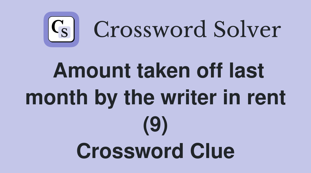 Amount taken off last month by the writer in rent (9) Crossword Clue