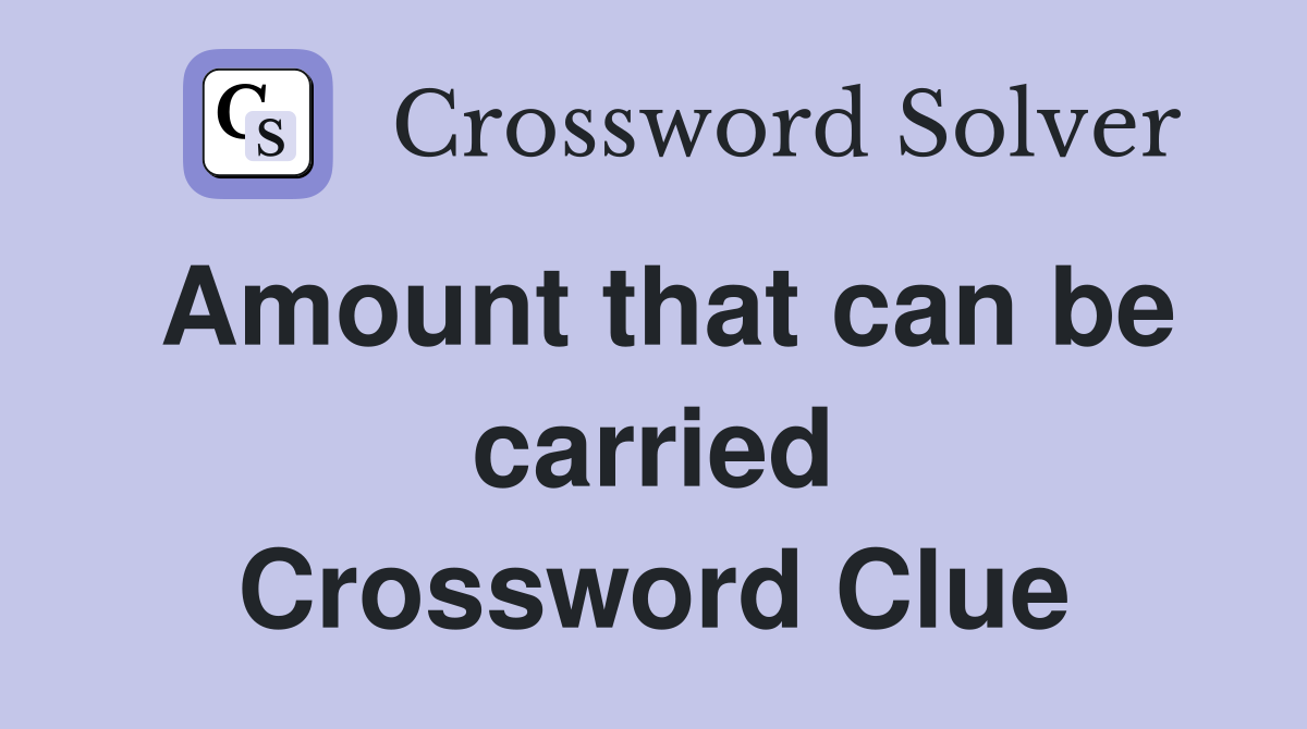 Amount that can be carried Crossword Clue