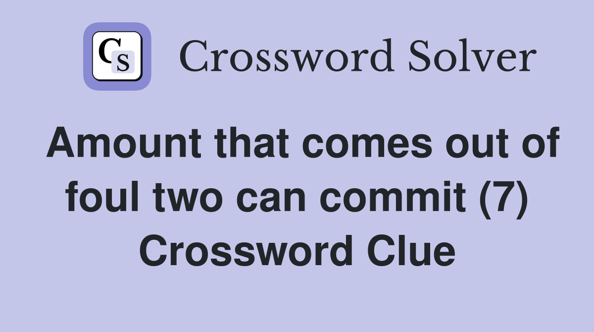 Amount that comes out of foul two can commit (7) Crossword Clue