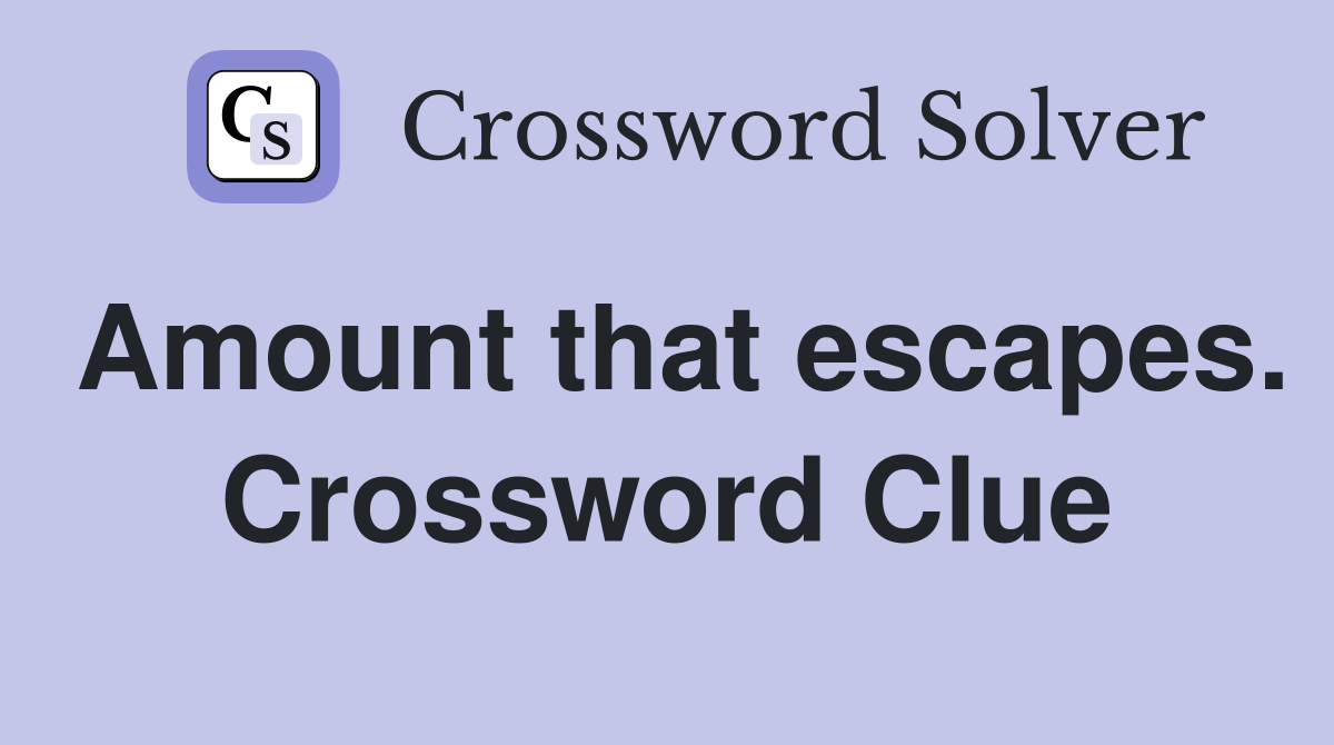 Amount that escapes. Crossword Clue