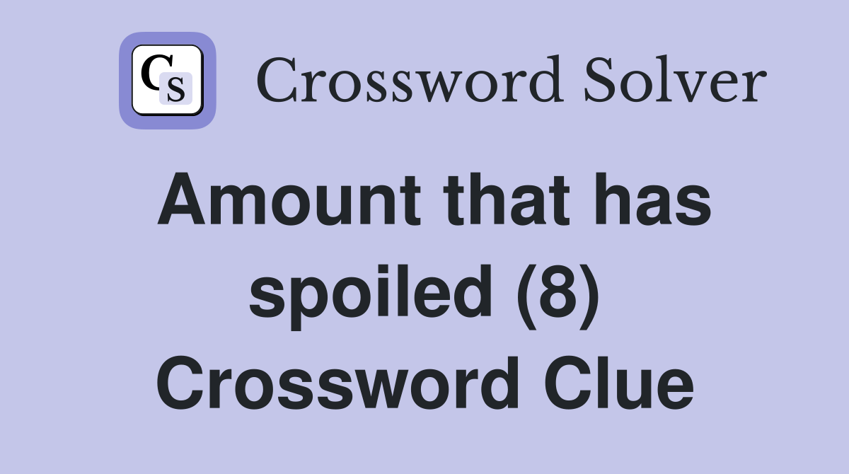 Amount that has spoiled (8) Crossword Clue