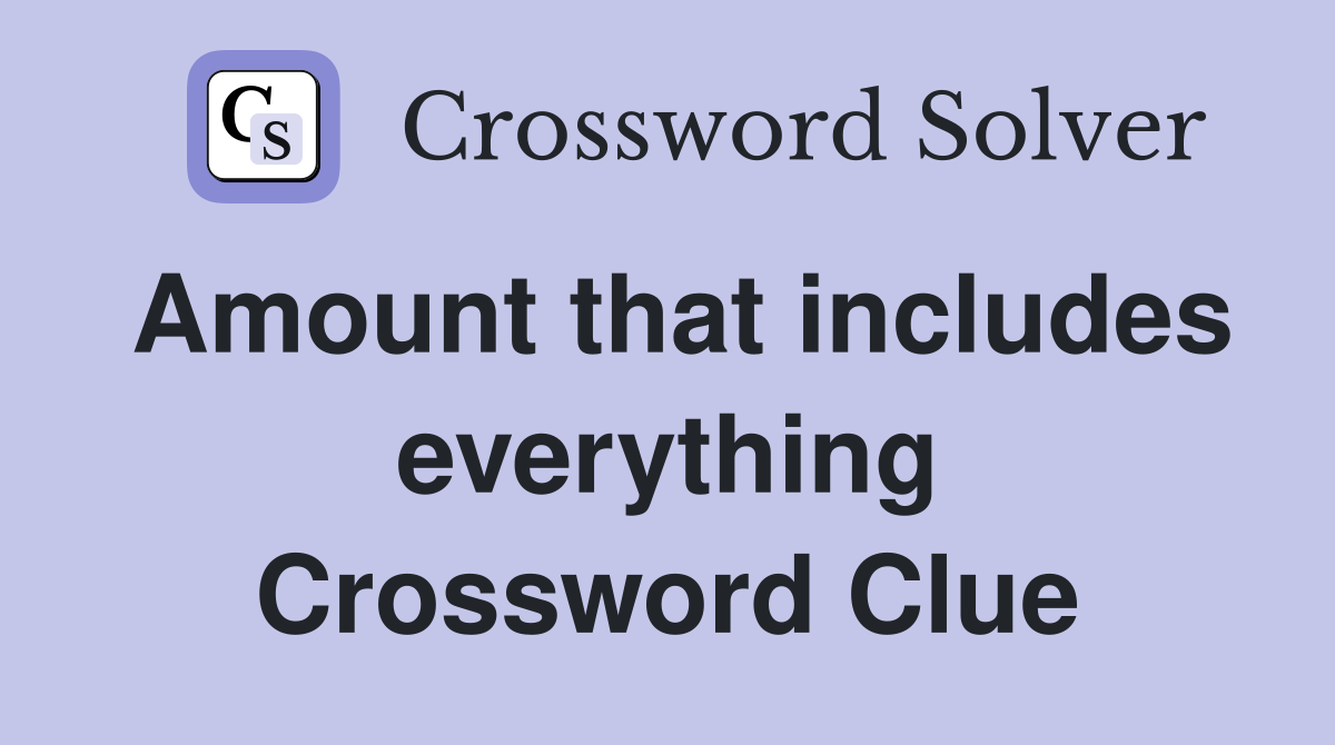 Amount that includes everything Crossword Clue