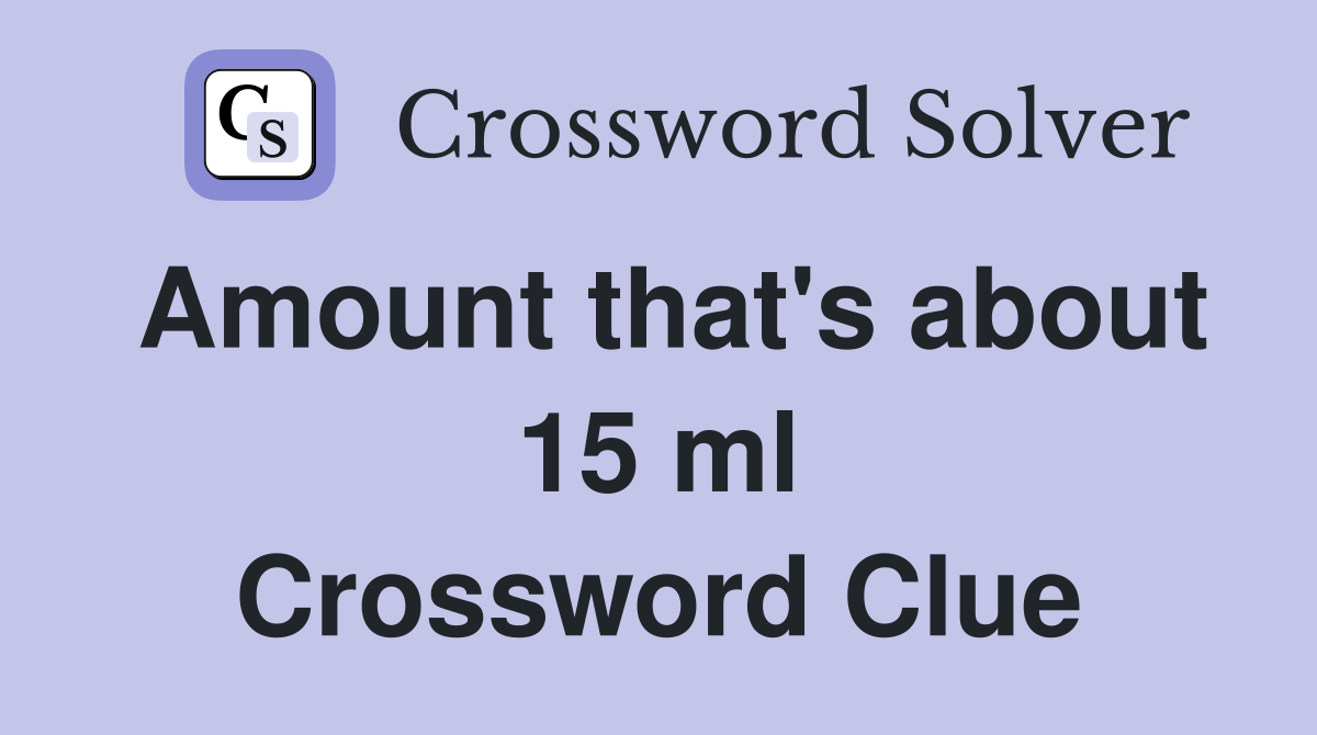 Amount that's about 15 ml Crossword Clue
