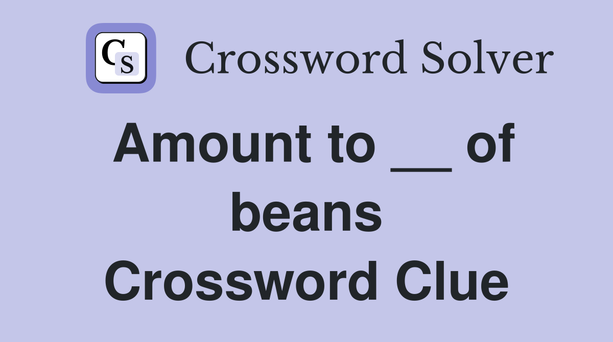 Amount to __ of beans Crossword Clue