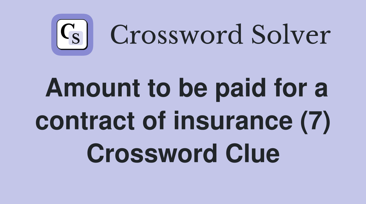 Amount to be paid for a contract of insurance (7) Crossword Clue