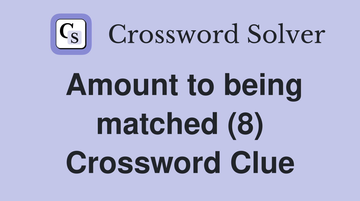 Amount to being matched (8) Crossword Clue