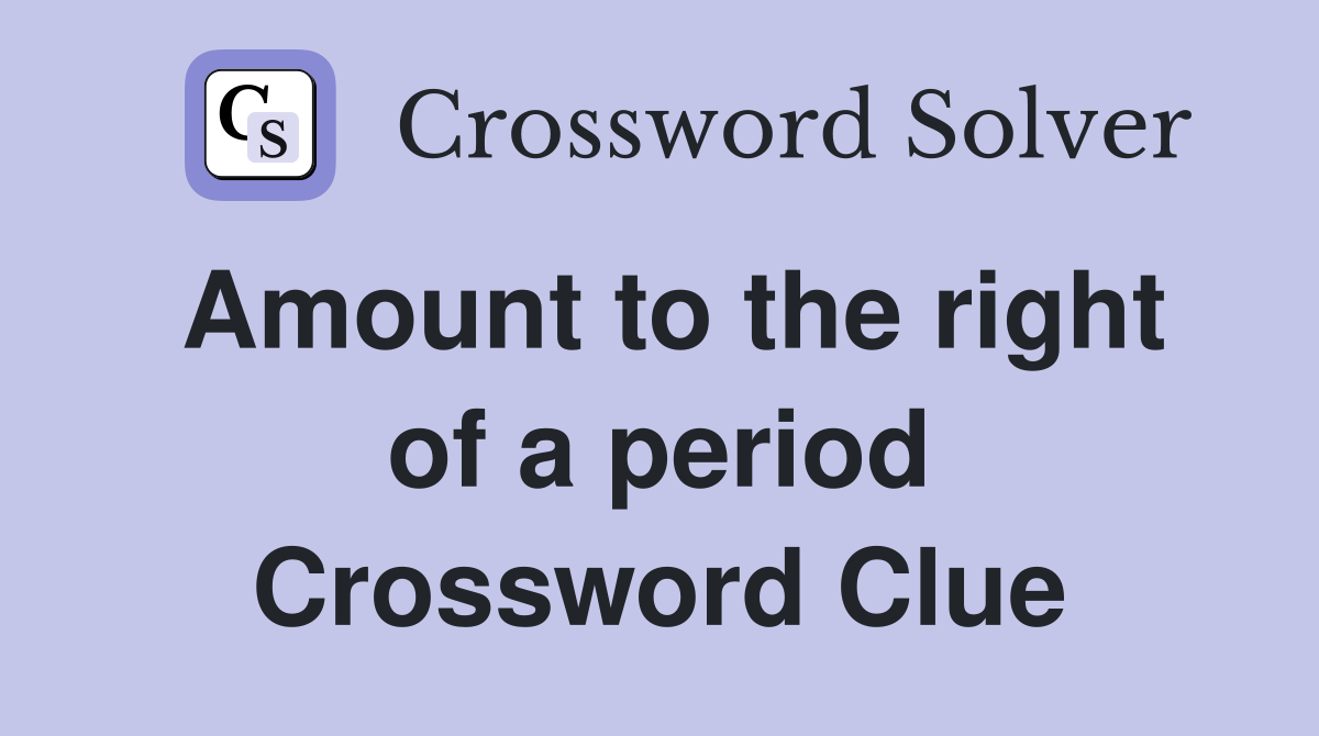 Amount to the right of a period Crossword Clue