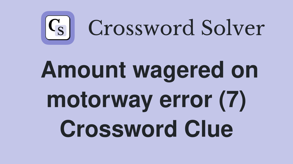 Amount wagered on motorway error (7) Crossword Clue