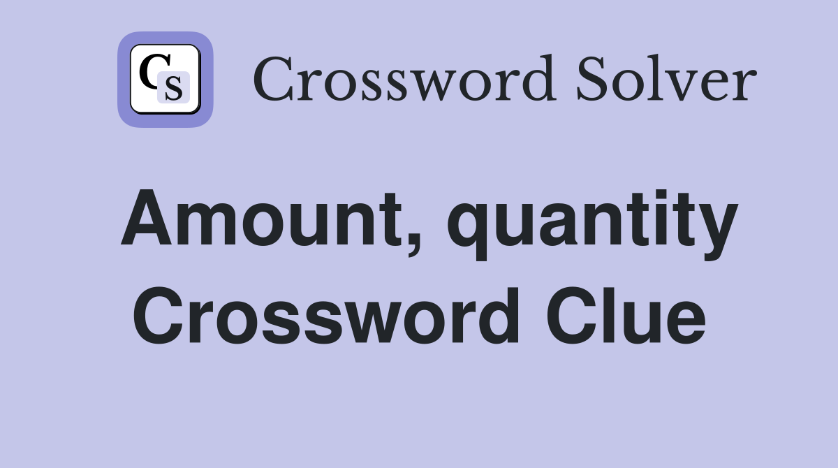 Amount, quantity Crossword Clue