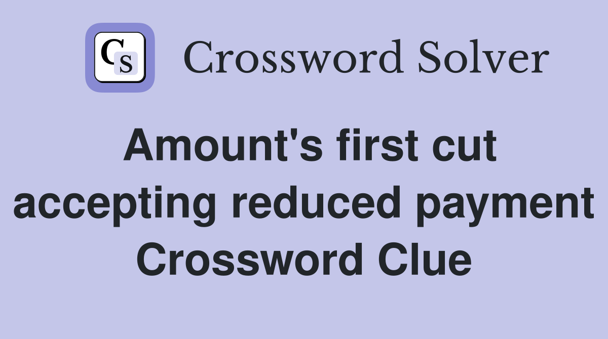 Amount's first cut accepting reduced payment Crossword Clue