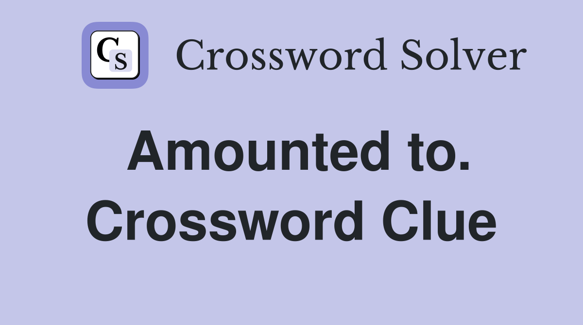Amounted to. Crossword Clue