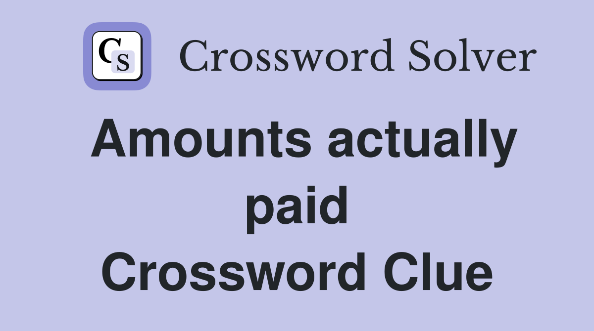 Amounts actually paid Crossword Clue