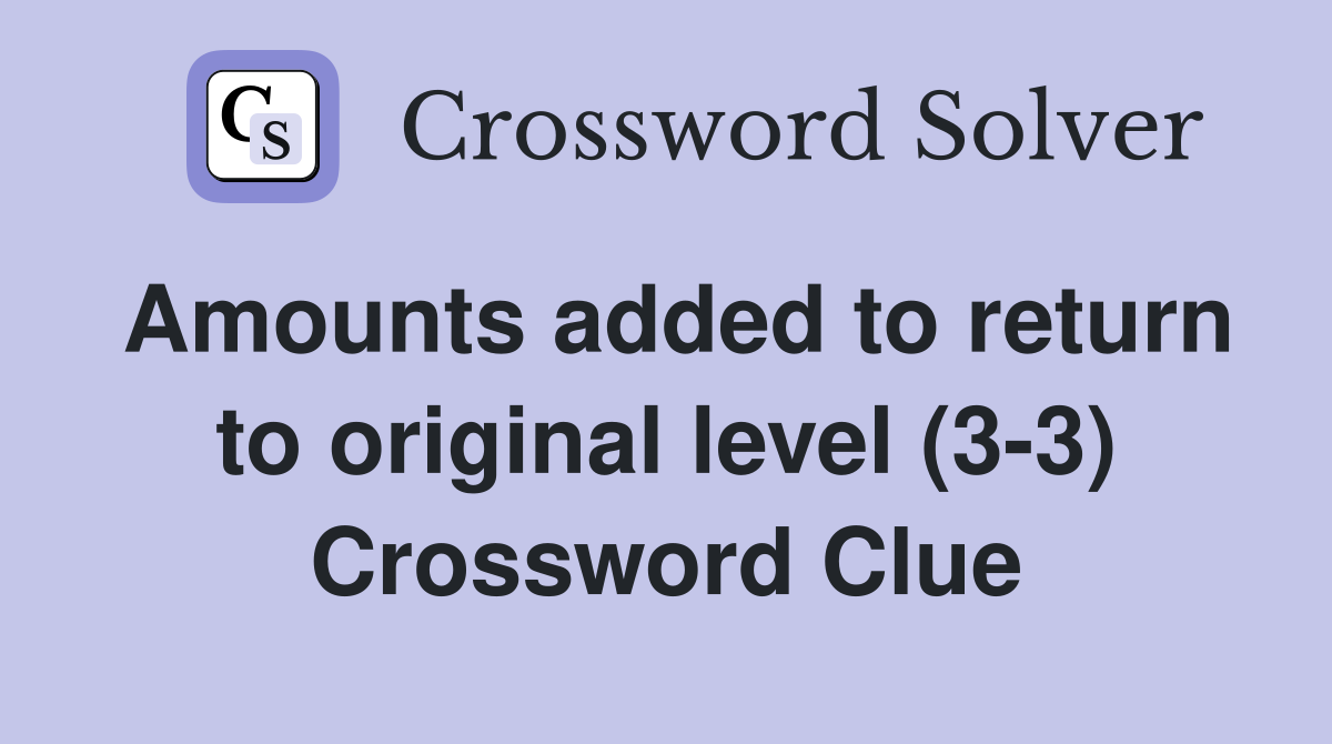 Amounts added to return to original level (3-3) Crossword Clue