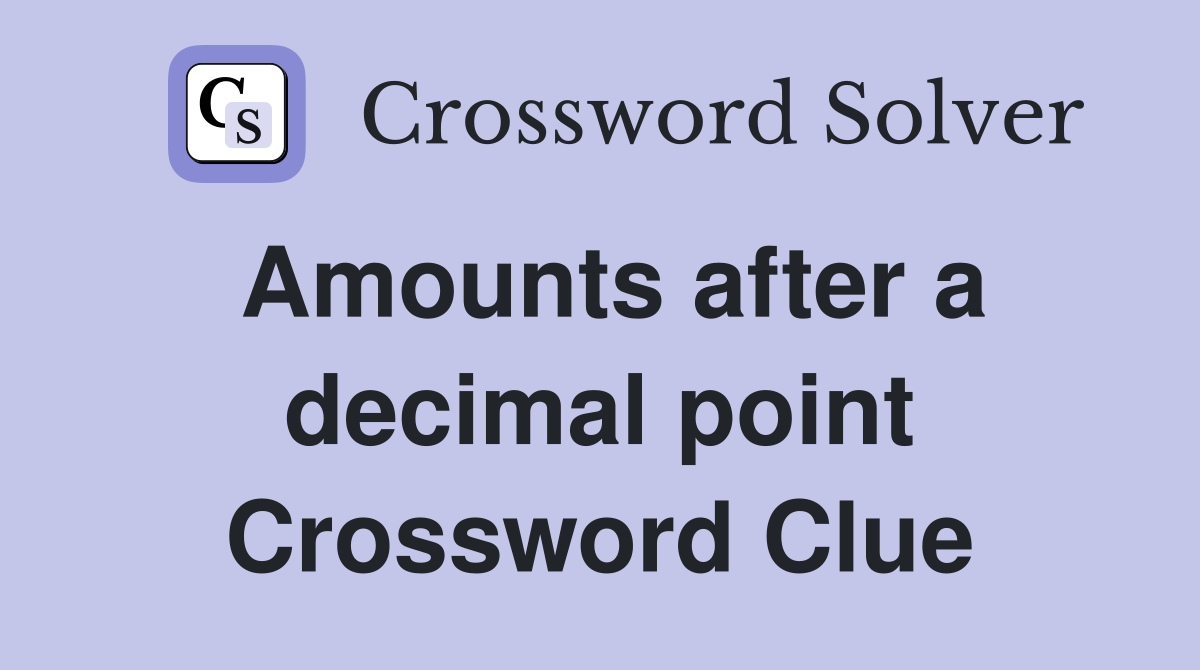 Amounts after a decimal point Crossword Clue