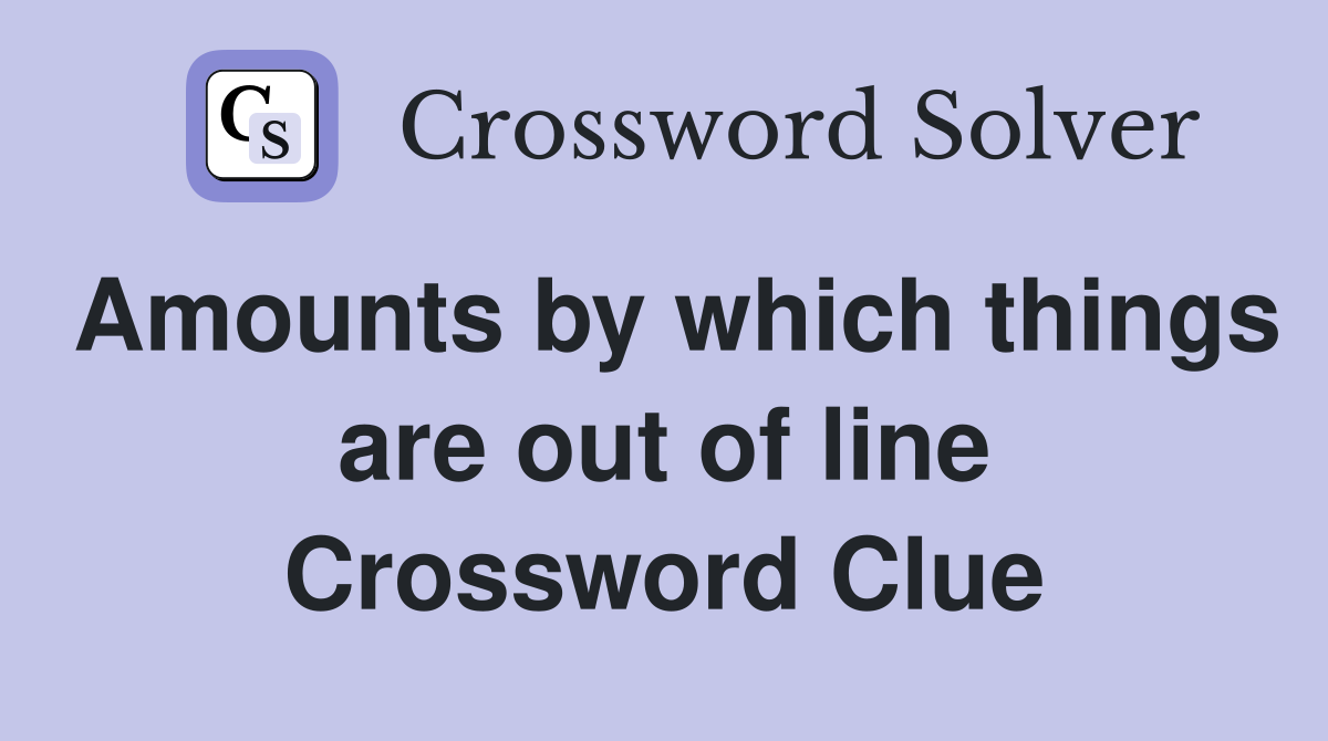 Amounts by which things are out of line Crossword Clue