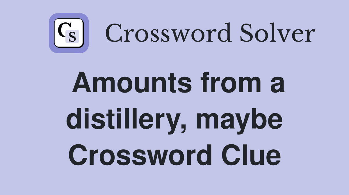 Amounts from a distillery, maybe Crossword Clue