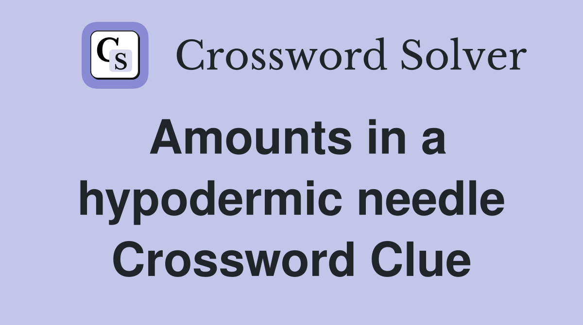 Amounts in a hypodermic needle Crossword Clue