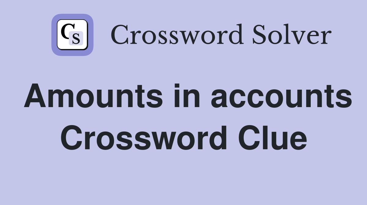 Amounts in accounts Crossword Clue