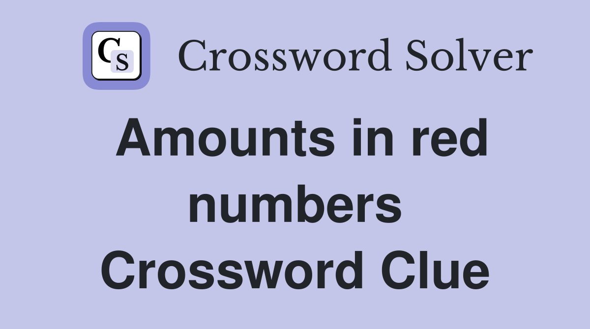 Amounts in red numbers Crossword Clue