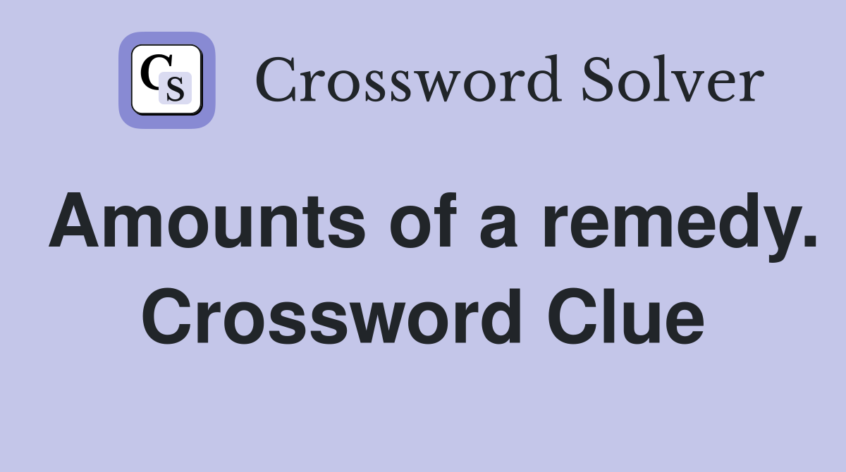 Amounts of a remedy. Crossword Clue