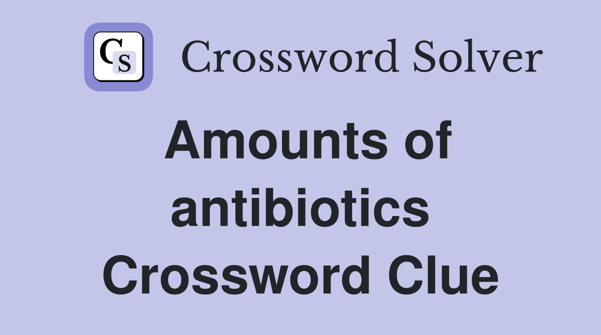 Amounts of antibiotics Crossword Clue