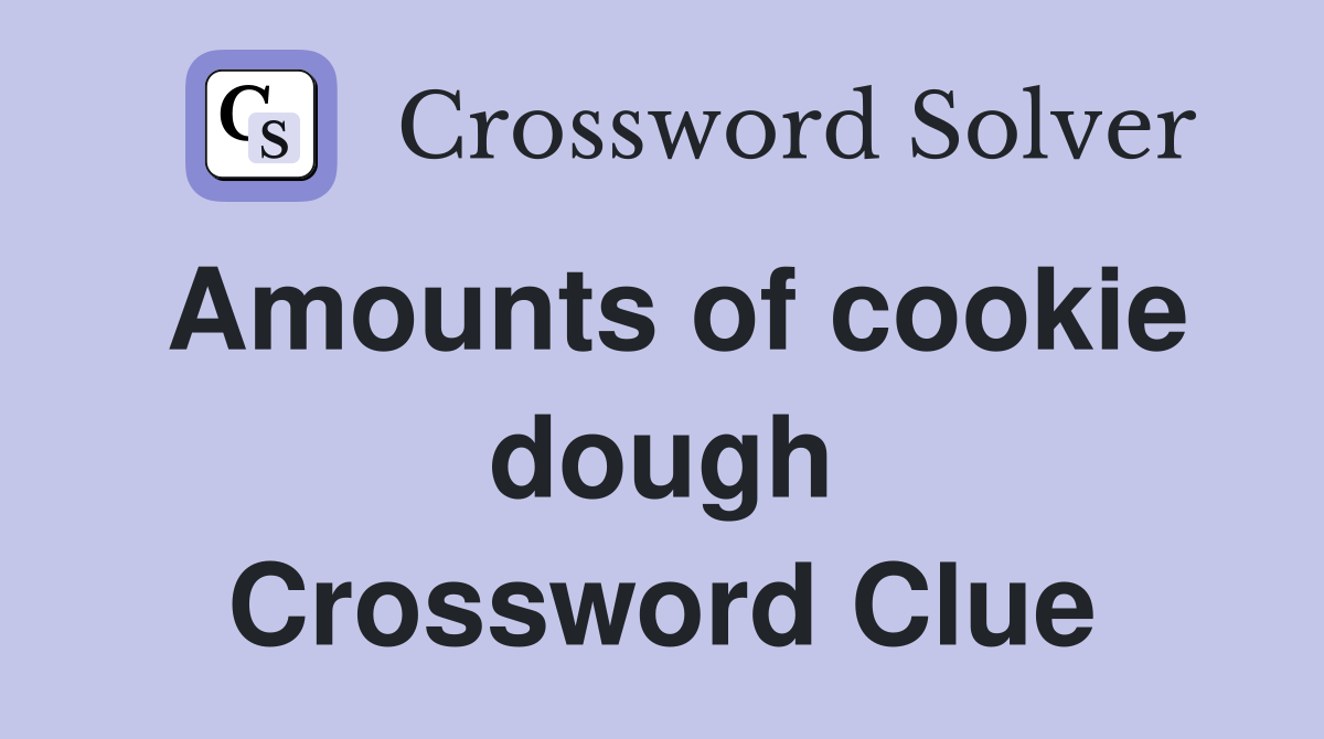 Amounts of cookie dough Crossword Clue