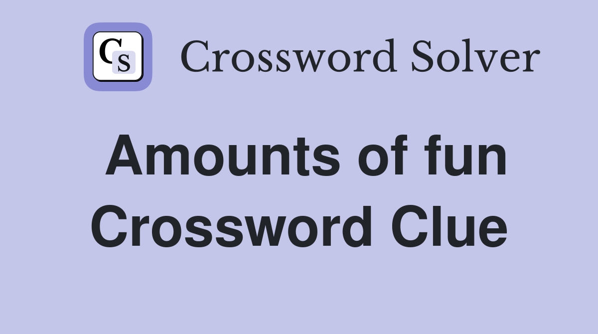 Amounts of fun Crossword Clue
