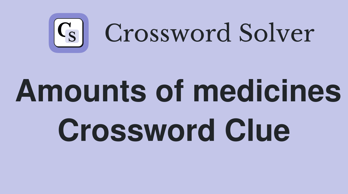 Amounts of medicines Crossword Clue