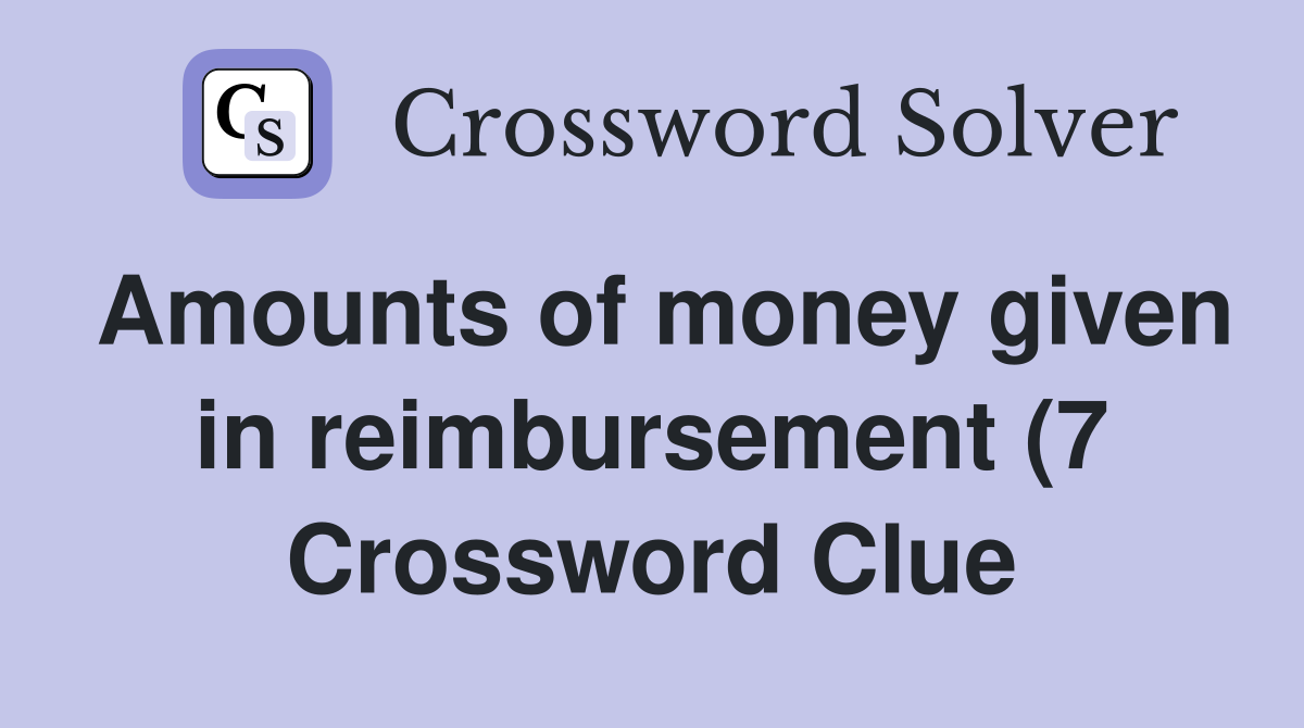 Amounts of money given in reimbursement (7) Crossword Clue Answers Amounts of money given in reimbursement (7) Crossword Clue Answers