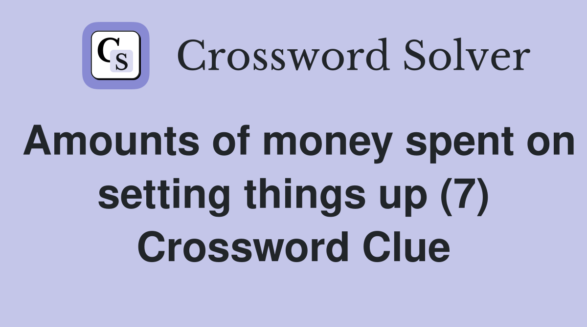Amounts of money spent on setting things up (7) Crossword Clue