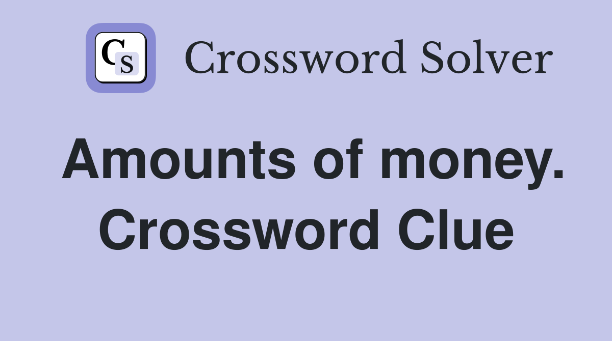 Amounts of money. Crossword Clue