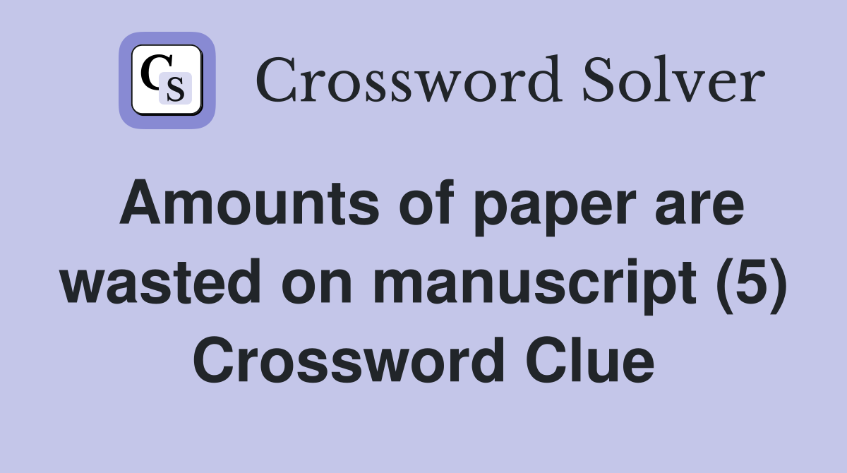 Amounts of paper are wasted on manuscript (5) Crossword Clue