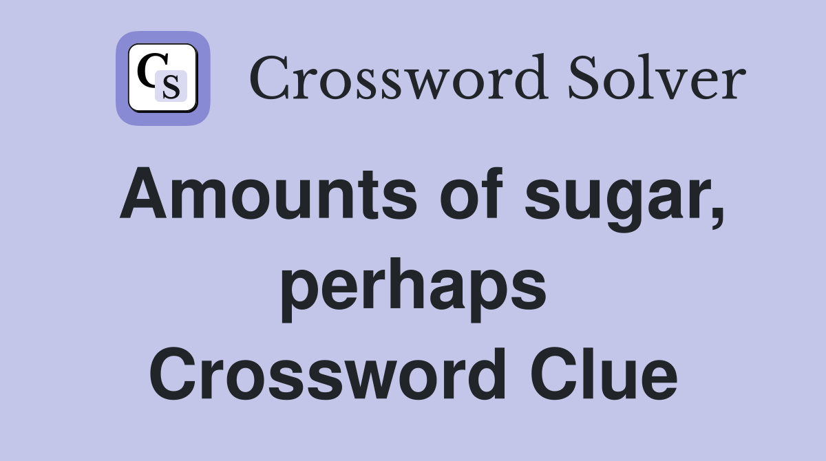 Amounts of sugar, perhaps Crossword Clue