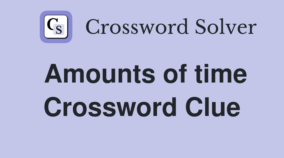 Amounts of time Crossword Clue